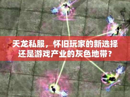天龙私服，怀旧玩家的新选择还是游戏产业的灰色地带？