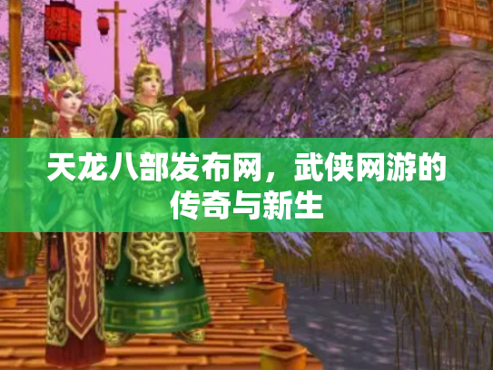 天龙八部发布网，武侠网游的传奇与新生