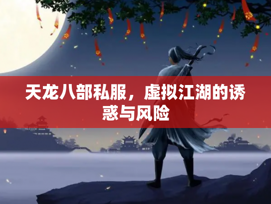 天龙八部私服，虚拟江湖的诱惑与风险