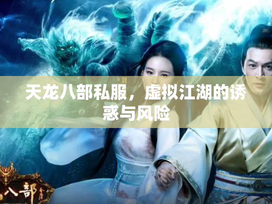 天龙八部私服，虚拟江湖的诱惑与风险