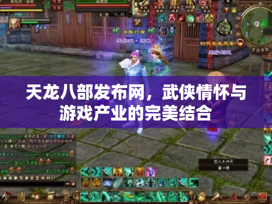 天龙八部发布网，武侠情怀与游戏产业的完美结合