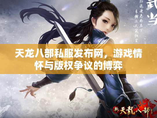 天龙八部私服发布网，游戏情怀与版权争议的博弈