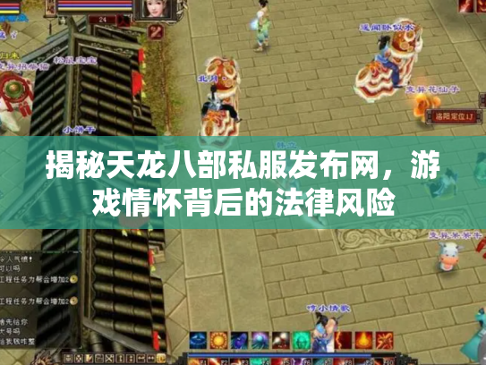 揭秘天龙八部私服发布网，游戏情怀背后的法律风险