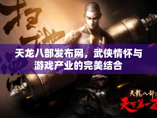 天龙八部发布网，武侠情怀与游戏产业的完美结合