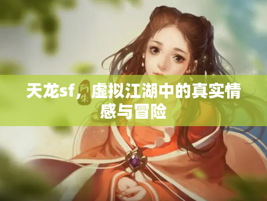 天龙sf，虚拟江湖中的真实情感与冒险