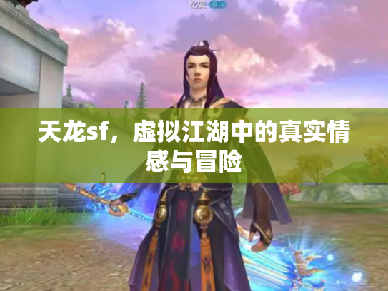 天龙sf，虚拟江湖中的真实情感与冒险