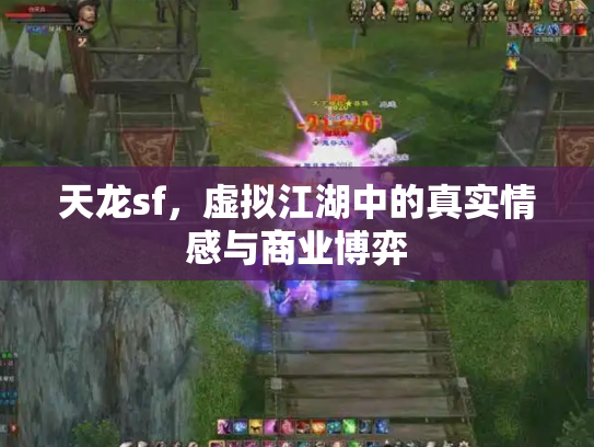 天龙sf，虚拟江湖中的真实情感与商业博弈