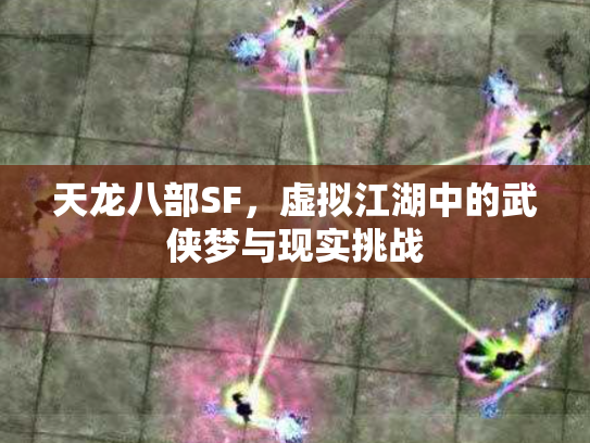 天龙八部SF，虚拟江湖中的武侠梦与现实挑战
