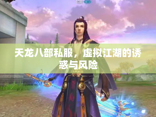 天龙八部私服，虚拟江湖的诱惑与风险