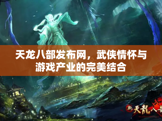 天龙八部发布网，武侠情怀与游戏产业的完美结合