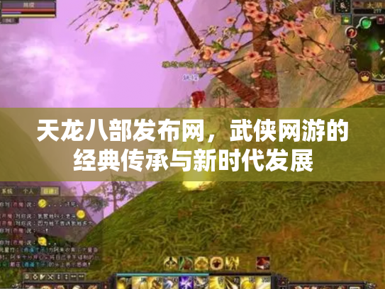 天龙八部发布网，武侠网游的经典传承与新时代发展