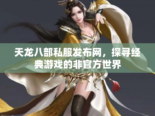 天龙八部私服发布网，探寻经典游戏的非官方世界