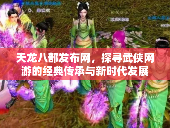 天龙八部发布网，探寻武侠网游的经典传承与新时代发展