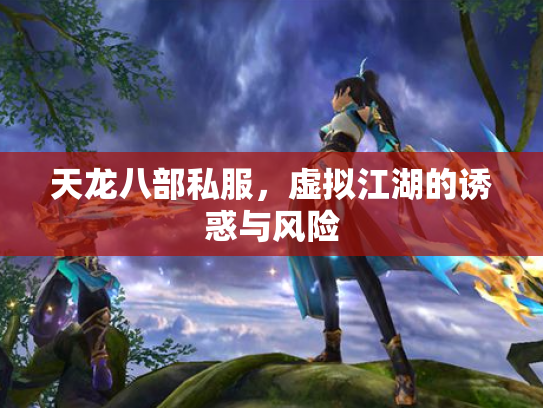天龙八部私服，虚拟江湖的诱惑与风险