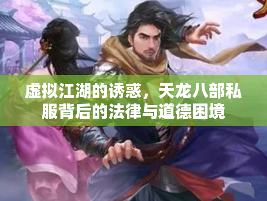 虚拟江湖的诱惑，天龙八部私服背后的法律与道德困境