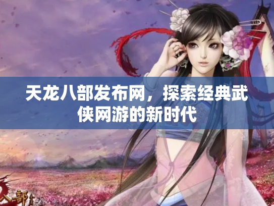天龙八部发布网，探索经典武侠网游的新时代