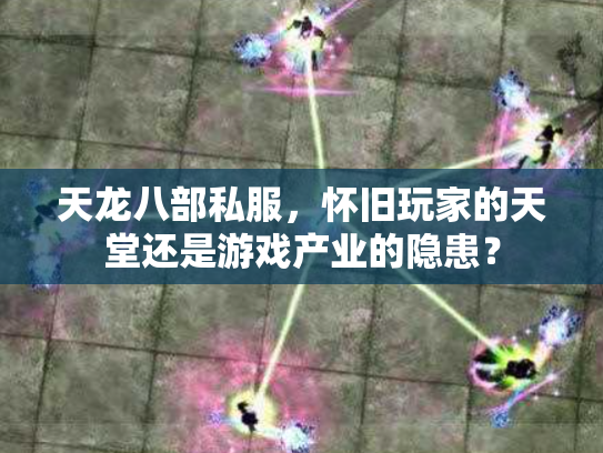 天龙八部私服，怀旧玩家的天堂还是游戏产业的隐患？