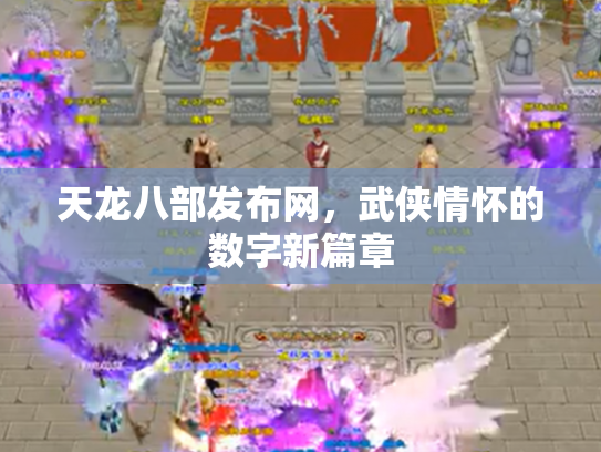 天龙八部发布网，武侠情怀的数字新篇章
