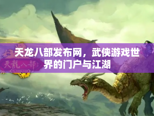 天龙八部发布网，武侠游戏世界的门户与江湖