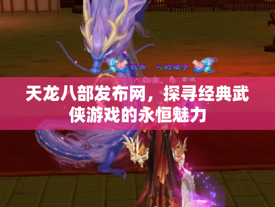 天龙八部发布网，探寻经典武侠游戏的永恒魅力