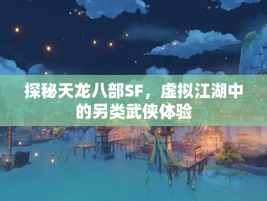 探秘天龙八部SF，虚拟江湖中的另类武侠体验