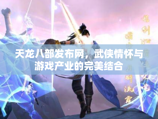 天龙八部发布网，武侠情怀与游戏产业的完美结合