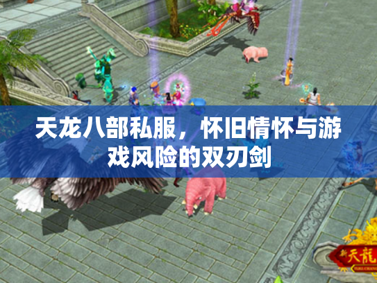 天龙八部私服，怀旧情怀与游戏风险的双刃剑