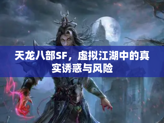 天龙八部SF，虚拟江湖中的真实诱惑与风险