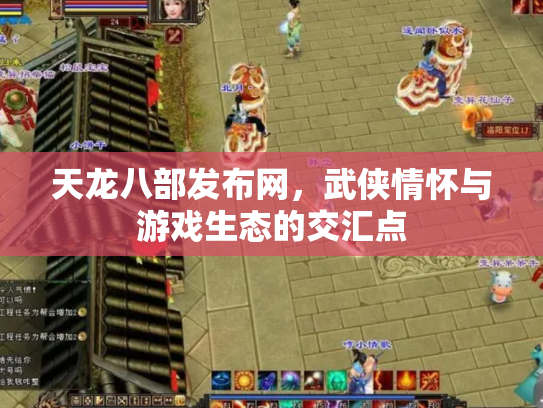 天龙八部发布网，武侠情怀与游戏生态的交汇点