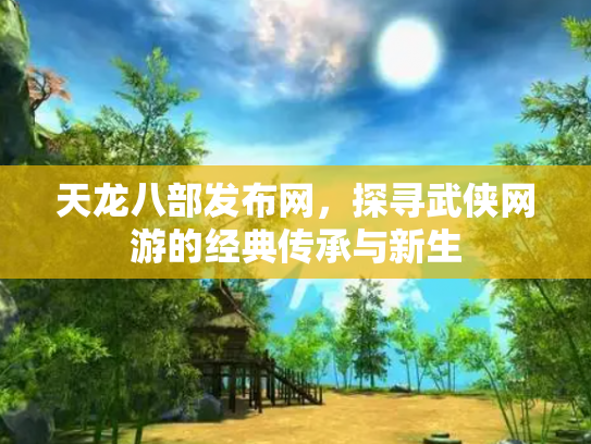 天龙八部发布网，探寻武侠网游的经典传承与新生