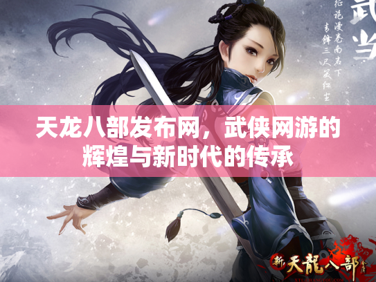 天龙八部发布网，武侠网游的辉煌与新时代的传承