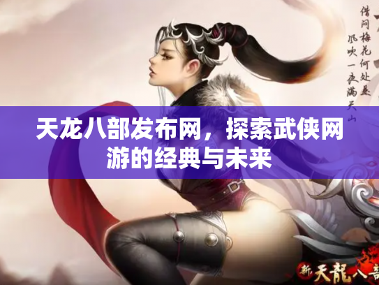 天龙八部发布网，探索武侠网游的经典与未来