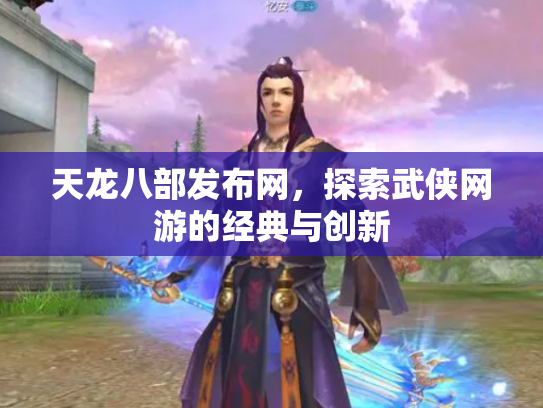 天龙八部发布网，探索武侠网游的经典与创新