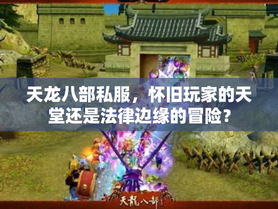 天龙八部私服，怀旧玩家的天堂还是法律边缘的冒险？