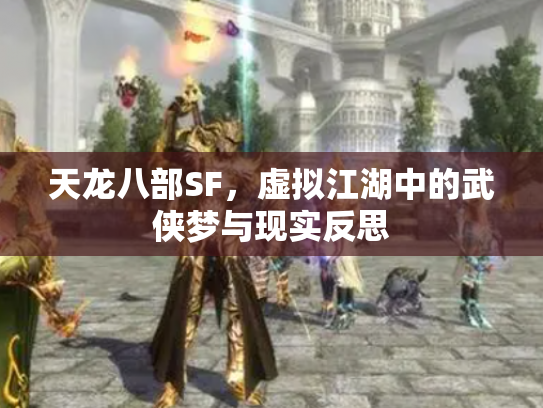 天龙八部SF，虚拟江湖中的武侠梦与现实反思