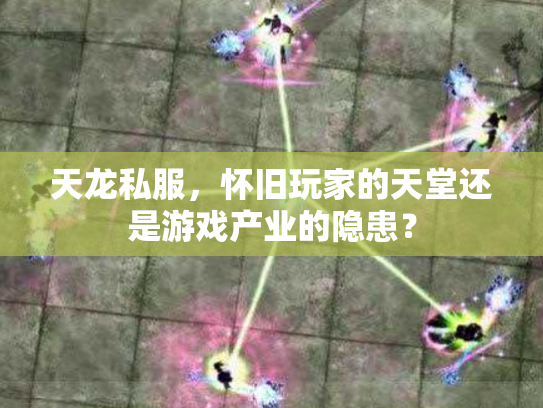 天龙私服，怀旧玩家的天堂还是游戏产业的隐患？