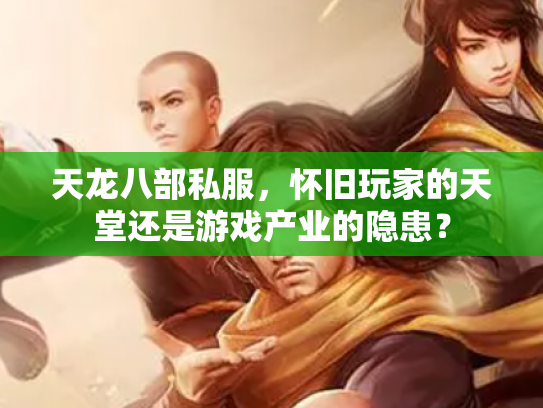天龙八部私服，怀旧玩家的天堂还是游戏产业的隐患？