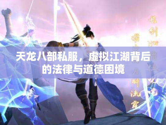 天龙八部私服，虚拟江湖背后的法律与道德困境