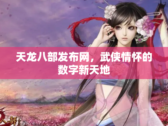 天龙八部发布网，武侠情怀的数字新天地