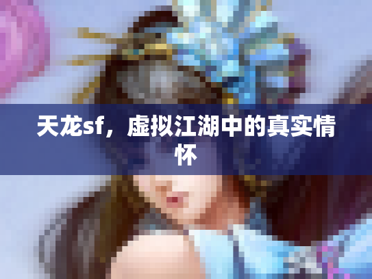天龙sf，虚拟江湖中的真实情怀