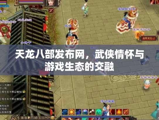 天龙八部发布网，武侠情怀与游戏生态的交融