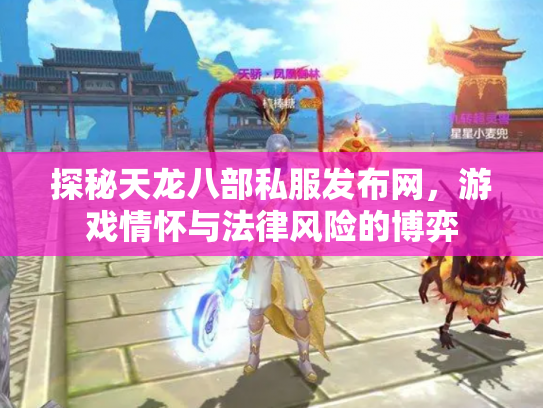 探秘天龙八部私服发布网，游戏情怀与法律风险的博弈