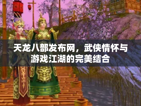 天龙八部发布网，武侠情怀与游戏江湖的完美结合