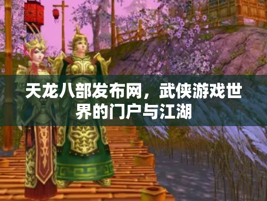 天龙八部发布网，武侠游戏世界的门户与江湖