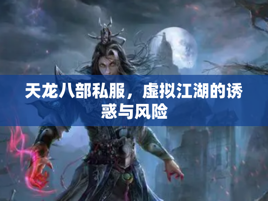 天龙八部私服，虚拟江湖的诱惑与风险