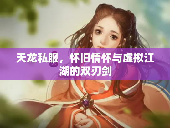 天龙私服，怀旧情怀与虚拟江湖的双刃剑