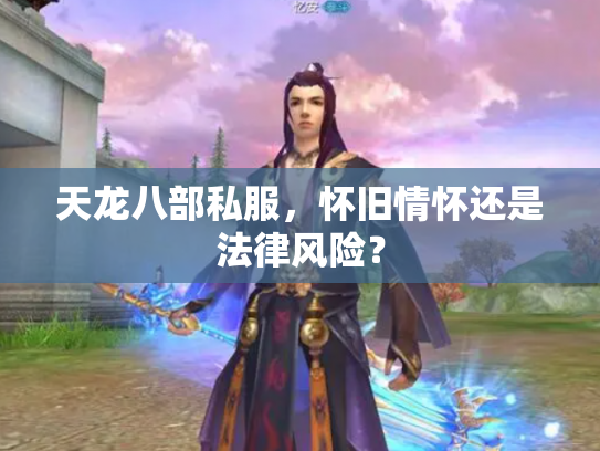 天龙八部私服，怀旧情怀还是法律风险？