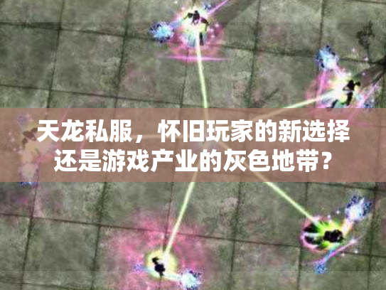 天龙私服，怀旧玩家的新选择还是游戏产业的灰色地带？