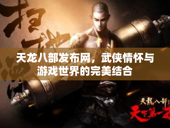 天龙八部发布网，武侠情怀与游戏世界的完美结合
