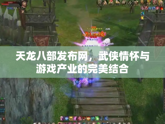 天龙八部发布网，武侠情怀与游戏产业的完美结合